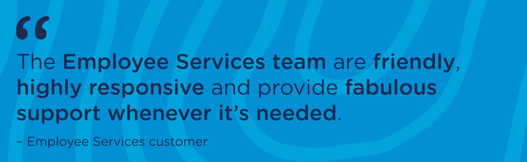 Graphic with quote "The Employee Services team are friendly, highly responsive and provide fabulous support whenever it's needed"