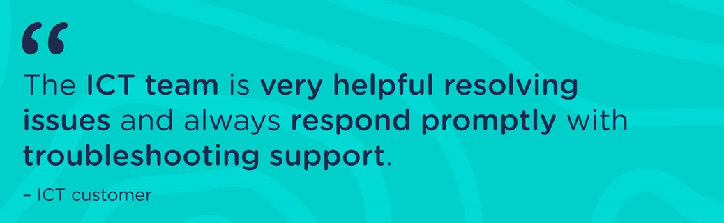 Graphic with quote "The ICT team is very helpful resolving issues and always respond promptly with troubleshooting support."