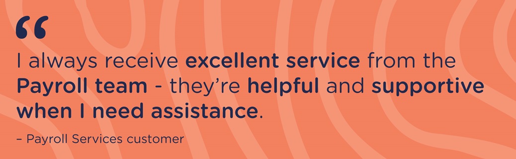 Graphic with quote "I always receive excellent service from the Payroll team - they're helpful and supportive when I need assistance."